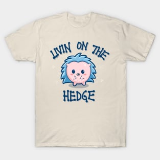 Livin on the hedge cute hedgehog design T-Shirt